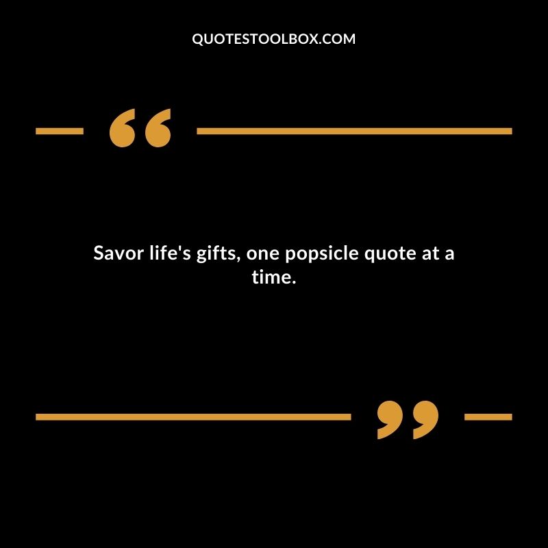 Savor lifes gifts one popsicle quote at a time.