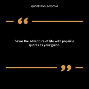 Savor the adventure of life with popsicle quotes as your guide.