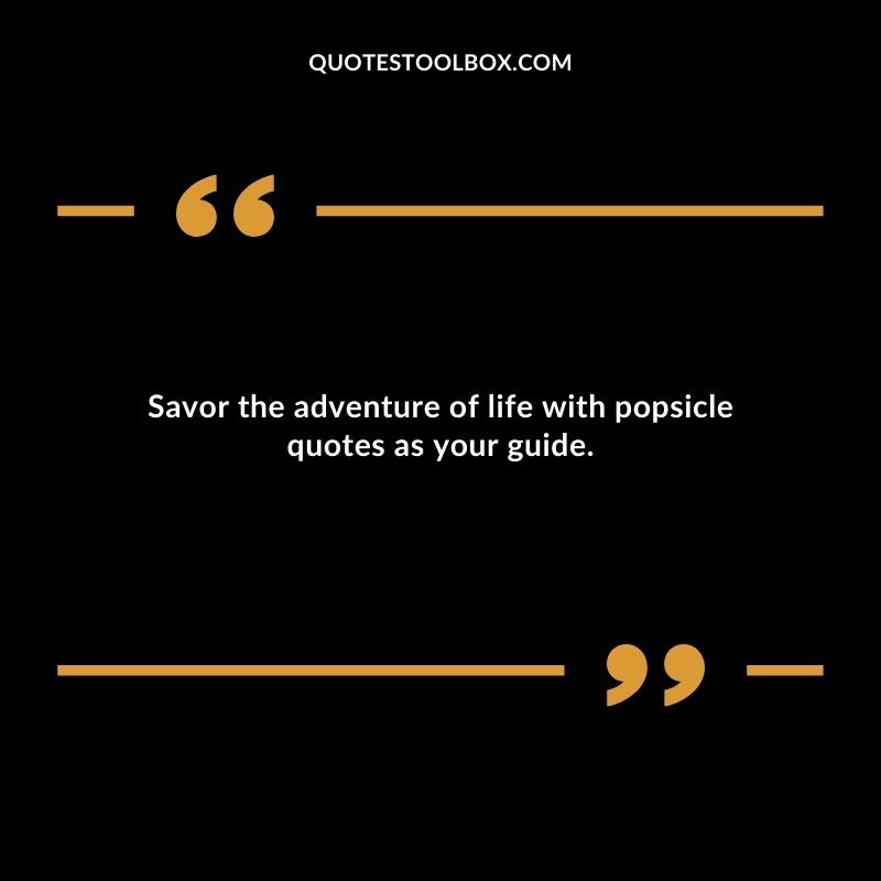 Savor the adventure of life with popsicle quotes as your guide.