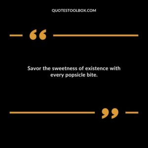 Savor the sweetness of existence with every popsicle bite.