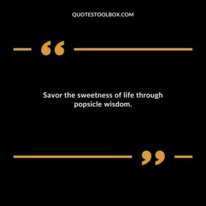 Savor the sweetness of life through popsicle wisdom.