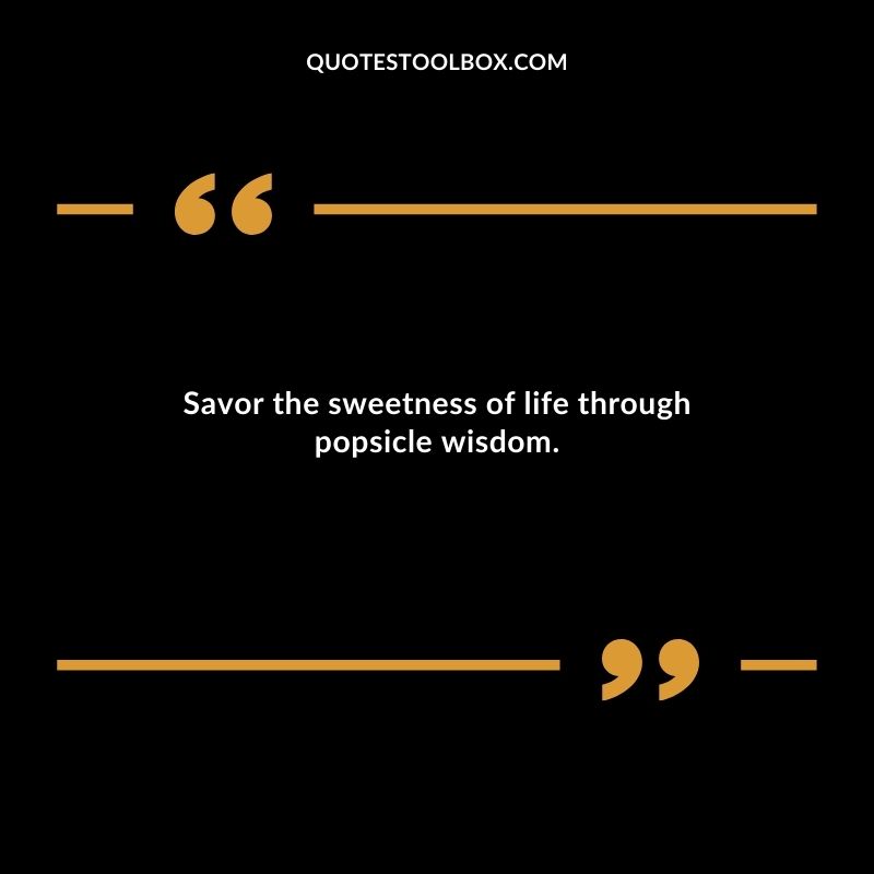 Savor the sweetness of life through popsicle wisdom.