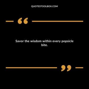 Savor the wisdom within every popsicle bite.