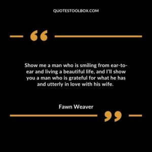 Show me a man who is smiling from ear to ear and living a beautiful life, and I’ll show you a man who is grateful for what he has and utterly in love with his wife.