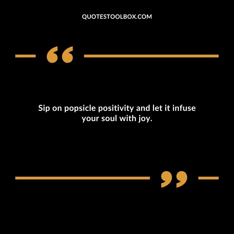 Sip on popsicle positivity and let it infuse your soul with joy.