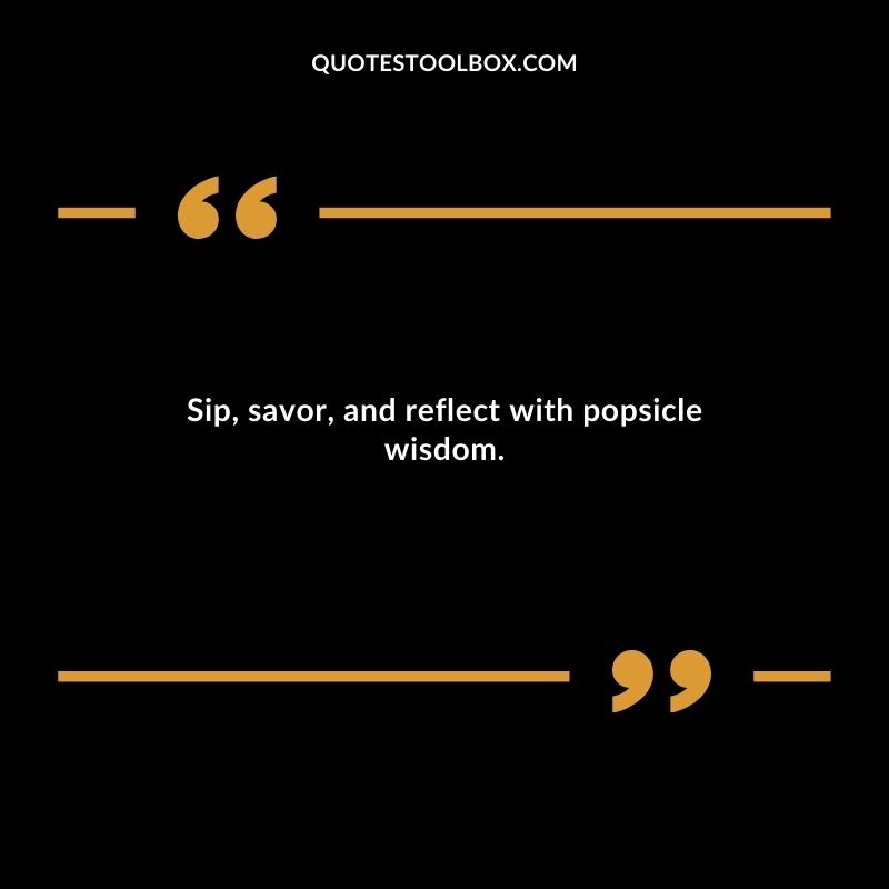 Sip savor and reflect with popsicle wisdom.