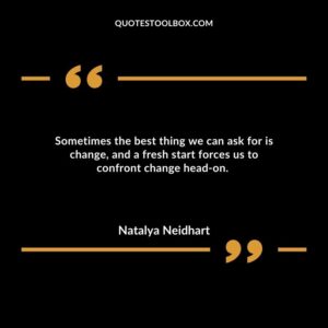 Sometimes the best thing we can ask for is change, and a fresh start forces us to confront change head on.