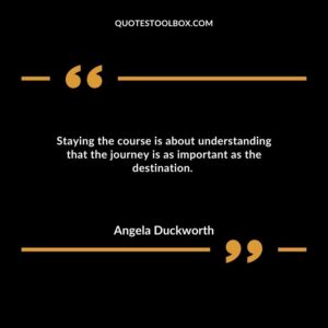 Staying the course is about understanding that the journey is as important as the destination.