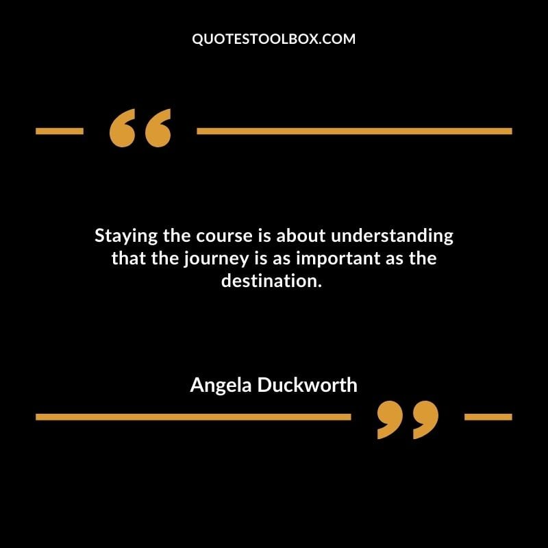 Staying the course is about understanding that the journey is as important as the destination.