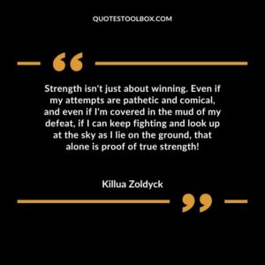 Strength isn't just about winning. Even if my attempts are pathetic and comical, and even if I'm covered in the mud of my defeat, if I can keep fighting and look up at the