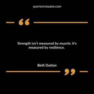 Strength isnt measured by muscle its measured by resilience.