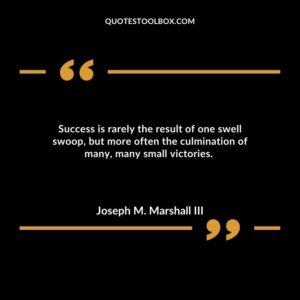 Success is rarely the result of one swell swoop, but more often the culmination of many, many small victories.