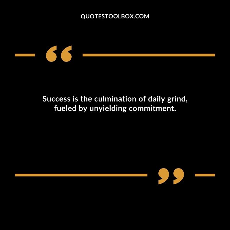 Success is the culmination of daily grind, fueled by unyielding commitment.
