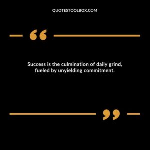Success is the culmination of daily grind, fueled by unyielding commitment.