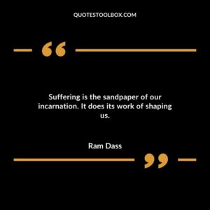 Suffering is the sandpaper of our incarnation. It does its work of shaping us.
