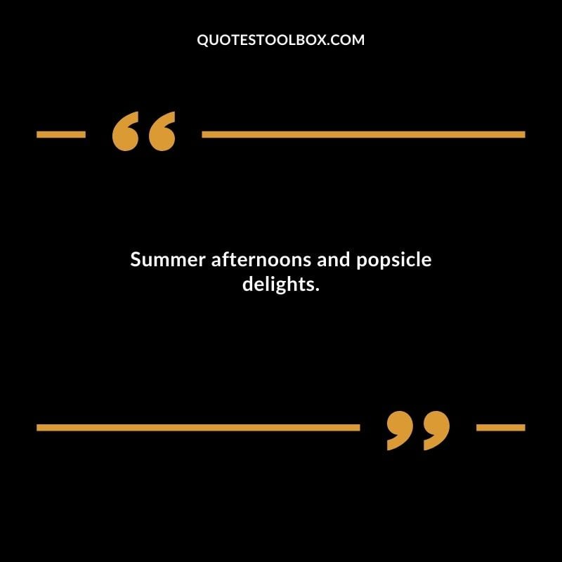 Summer afternoons and popsicle delights.