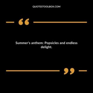 Summers anthem Popsicles and endless delight.