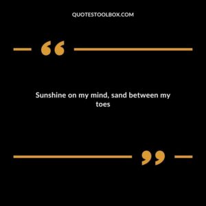 Sunshine on my mind sand between my toes