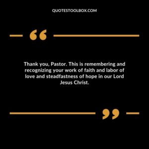 Thank you, Pastor. This is remembering and recognizing your work of faith and labor of love and steadfastness of hope in our Lord Jesus Christ.
