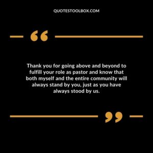 Thank you for going above and beyond to fulfill your role as pastor and know that both myself and the entire community will always stand by you, just as you have always stood by us.