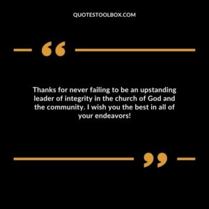 Thanks for never failing to be an upstanding leader of integrity in the church of God and the community. I wish you the best in all of your endeavors!