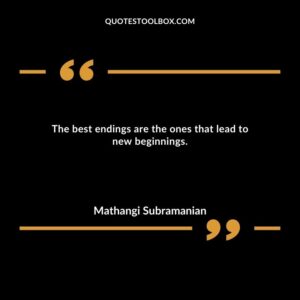 The best endings are the ones that lead to new beginnings.