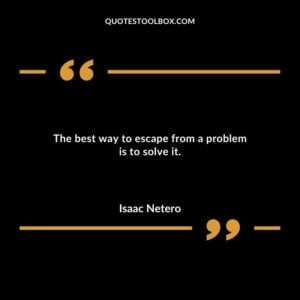 The best way to escape from a problem is to solve it.