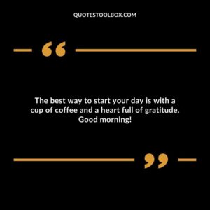 The best way to start your day is with a cup of coffee and a heart full of gratitude. Good morning!