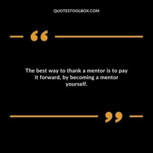 The best way to thank a mentor is to pay it forward by becoming a mentor yourself.