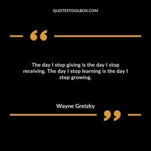 The day I stop giving is the day I stop receiving. The day I stop learning is the day I stop growing.