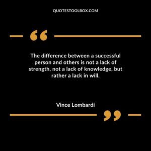 The difference between a successful person and others is not a lack of strength not a lack of knowledge but rather a lack in will.