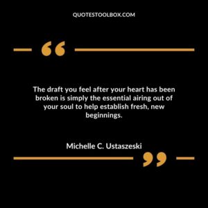 The draft you feel after your heart has been broken is simply the essential airing out of your soul to help establish fresh, new beginnings.