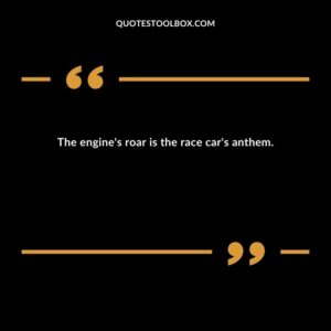 The engine's roar is the race car's anthem.