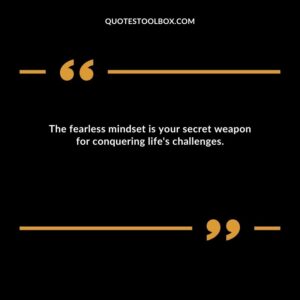 The fearless mindset is your secret weapon for conquering life's challenges.
