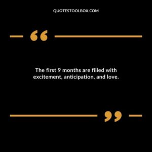 The first 9 months are filled with excitement anticipation and love.