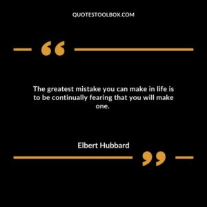 The greatest mistake you can make in life is to be continually fearing that you will make one. 