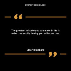 The greatest mistake you can make in life is to be continually fearing you will make one.