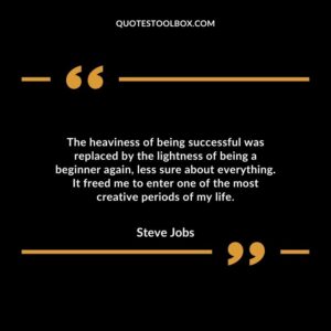 The heaviness of being successful was replaced by the lightness of being a beginner again, less sure about everything.