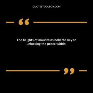 The heights of mountains hold the key to unlocking the peace within.