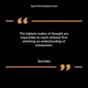 The highest realms of thought are impossible to reach without first attaining an understanding of compassion.