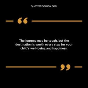 The journey may be tough but the destination is worth every step for your childs well being and happiness.