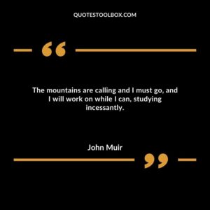 The mountains are calling and I must go, and I will work on while I can, studying incessantly.