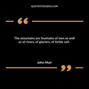 The mountains are fountains of men as well as of rivers, of glaciers, of fertile soil.