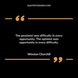 The pessimist sees difficulty in every opportunity. The optimist sees opportunity in every difficulty.