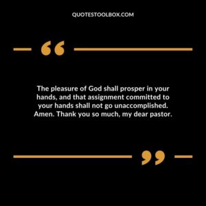 The pleasure of God shall prosper in your hands, and that assignment committed to your hands shall not go unaccomplished. Amen. Thank you so much, my dear pastor.