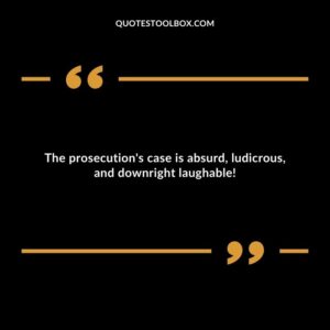 The prosecution's case is absurd, ludicrous, and downright laughable!