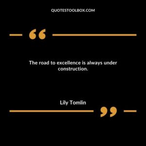 The road to excellence is always under construction.