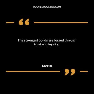 The strongest bonds are forged through trust and loyalty.