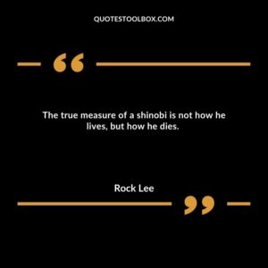 The true measure of a shinobi is not how he lives, but how he dies.