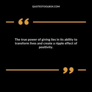 The true power of giving lies in its ability to transform lives and create a ripple effect of positivity.